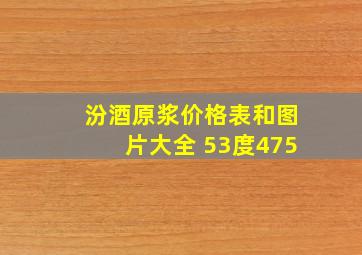 汾酒原浆价格表和图片大全 53度475